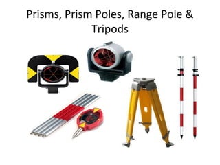 Prisms, Prism Poles, Range Pole &
Tripods
 