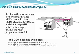 MISSING LINE MEASUREMENT (MLM)
To obtain the measurement
for horizontal distance
(dHD), slope distance
(dSD), elevation (d...