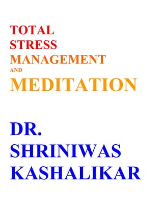 TOTAL
STRESS
MANAGEMENT
AND


MEDITATION

DR.
SHRINIWAS
KASHALIKAR
 