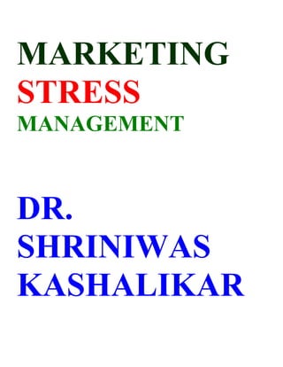 MARKETING
STRESS
MANAGEMENT


DR.
SHRINIWAS
KASHALIKAR
 