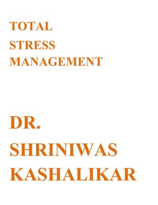 TOTAL
STRESS
MANAGEMENT




DR.
SHRINIWAS
KASHALIKAR
 