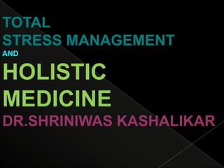 TOTAL STRESS MANAGEMENT AND HOLISTIC  MEDICINE DR.SHRINIWAS KASHALIKAR 