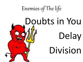 Enemies of The life
Doubts in You
Delay
Division
 