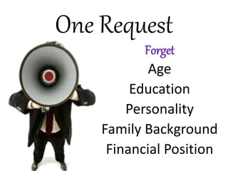 One Request
Forget
Age
Education
Personality
Family Background
Financial Position
 