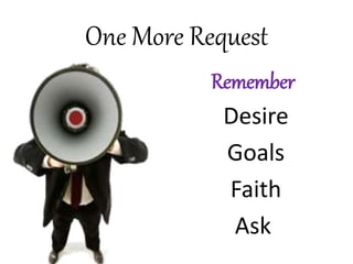 One More Request
Remember
Desire
Goals
Faith
Ask
 