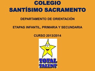 COLEGIO
SANTÍSIMO SACRAMENTO
DEPARTAMENTO DE ORIENTACIÓN
ETAPAS INFANTIL, PRIMARIA Y SECUNDARIA
CURSO 2013/2014

 