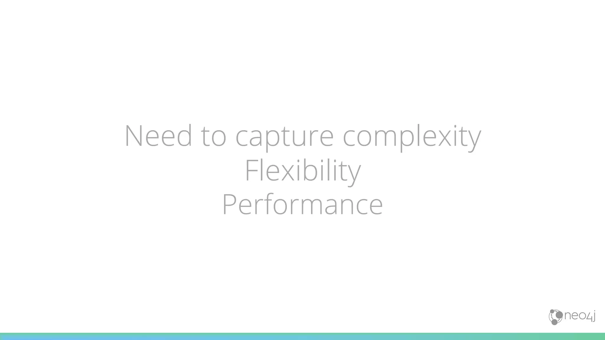 Need to capture complexity
Flexibility
Performance
 
