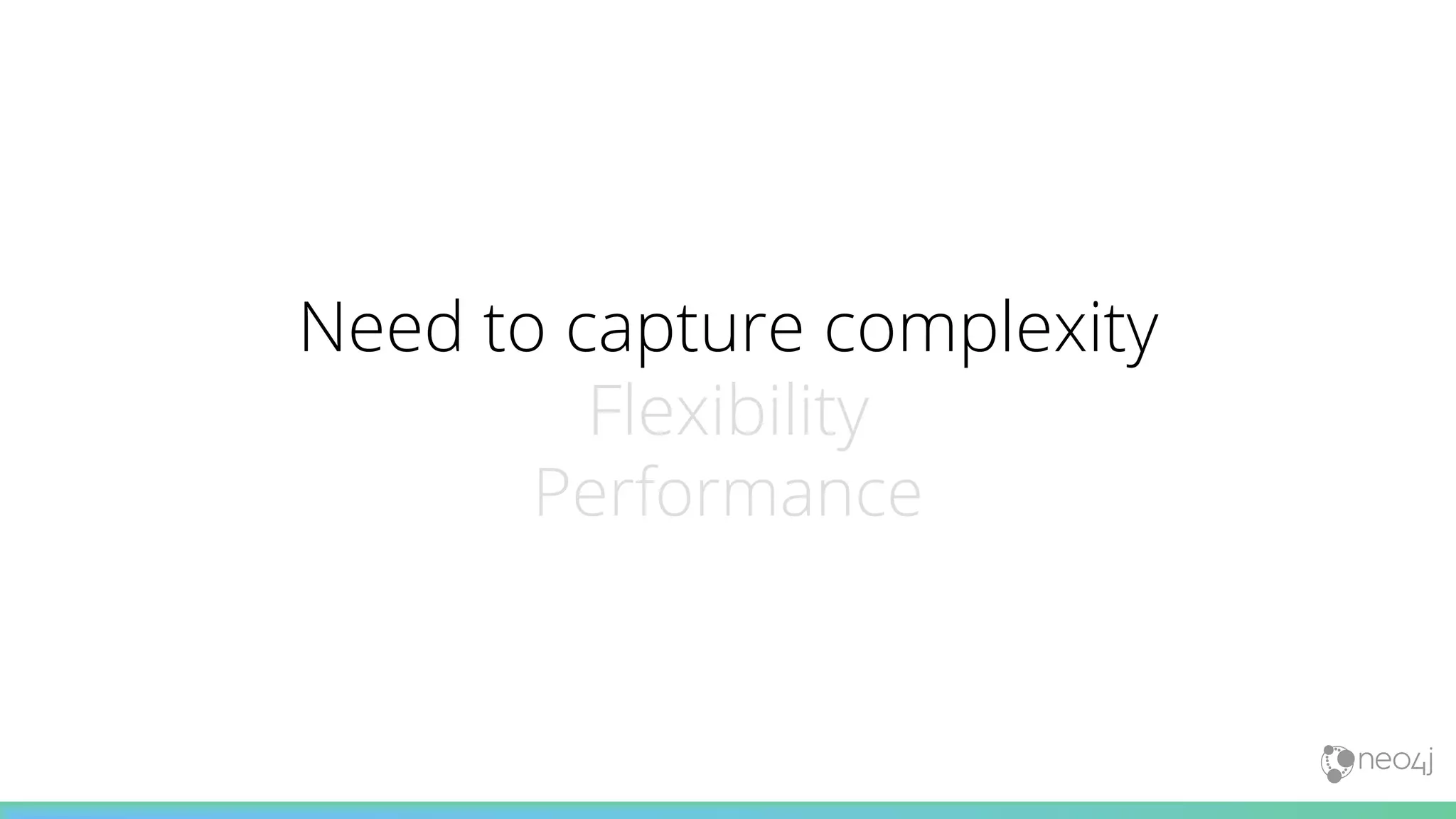 Need to capture complexity
Flexibility
Performance
 