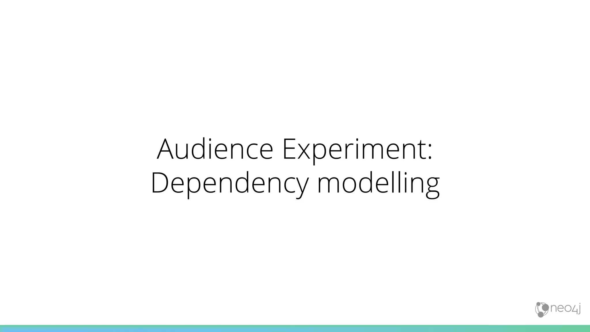 Audience Experiment:
Dependency modelling
 