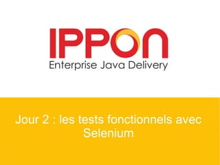 Jour 2 : les tests fonctionnels avec
Selenium
 