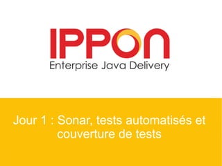 Jour 1 : Sonar, tests automatisés et
couverture de tests
 