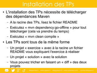 @ippontech www.ippon.fr blog.ippon.fr www.atomes.com contact@ippon.fr
Installation des TPs
● L'installation des TPs nécess...
