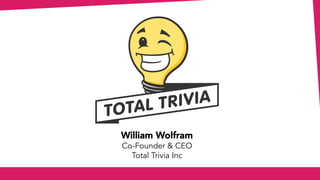 William Wolfram
Co-Founder & CEO
Total Trivia Inc
 