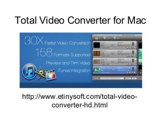 Total Video Converter for Mac
http://www.etinysoft.com/total-video-
converter-hd.html
 