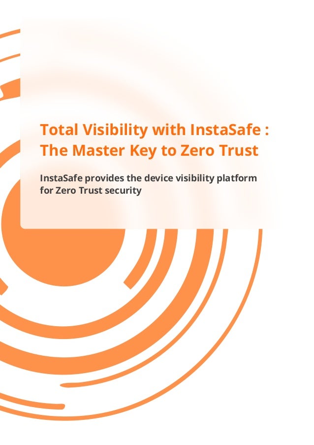 Total Visibility with InstaSafe :
The Master Key to Zero Trust
InstaSafe provides the device visibility platform
for Zero Trust security
 