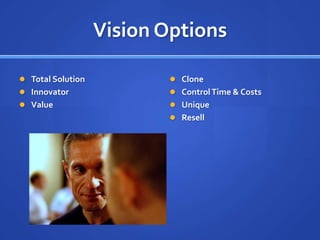 Vision OptionsTotal SolutionInnovatorValueCloneControl Time & CostsUniqueResell