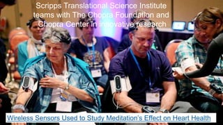 Scripps Translational Science Institute
teams with The Chopra Foundation and
Chopra Center in innovative research
Wireless Sensors Used to Study Meditation’s Effect on Heart Health
 