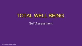 TOTAL WELL BEING
Self Assessment
2013 Copyright Deepak Chopra
 