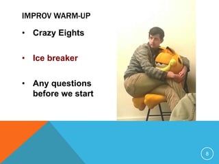 • Crazy Eights
• Ice breaker
• Any questions
before we start
8
IMPROV WARM-UP
 