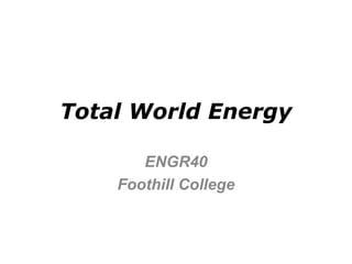 Total World Energy ENGR40 Foothill College 