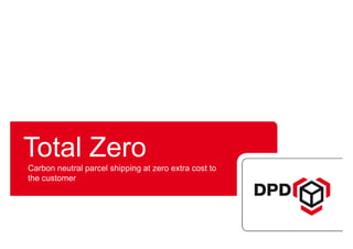 Total Zero
Carbon neutral parcel shipping at zero extra cost to
the customer
 