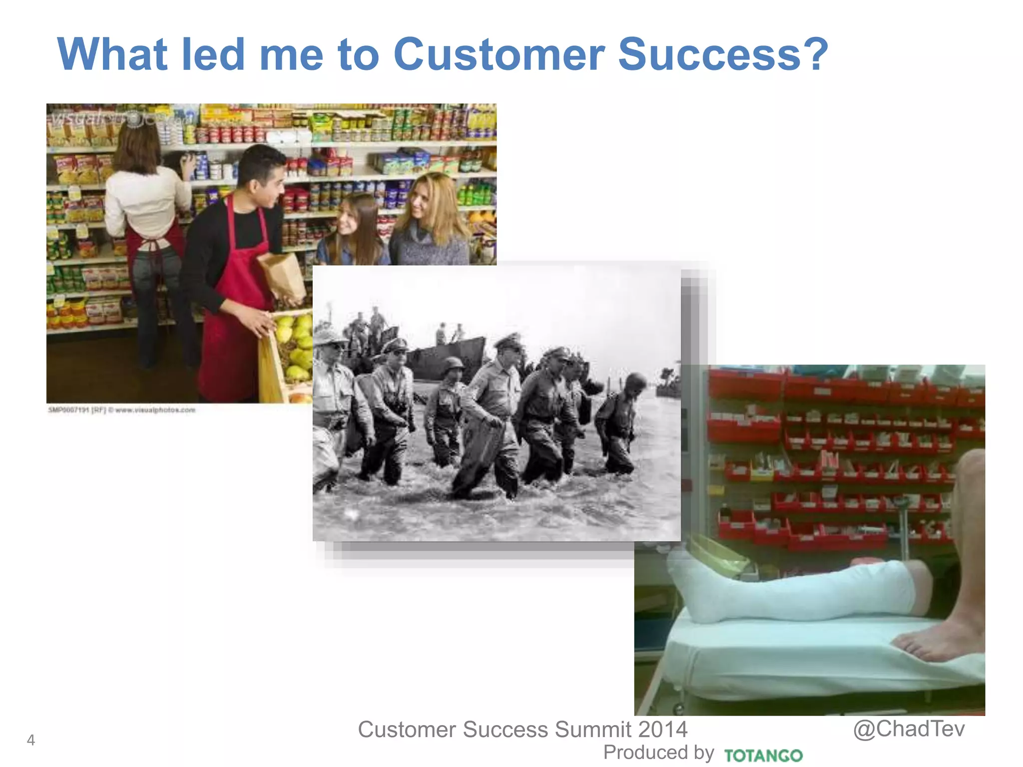 Produced by
Customer Success Summit 2014 @ChadTev
What led me to Customer Success?
4
 