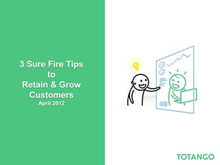 3 Sure Fire Tips
       to
 Retain & Grow
  Customers
    April 2012
 