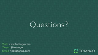 Questions?
Visit: www.totango.com
Tweet: @totango
Email: hi@totango.com
 