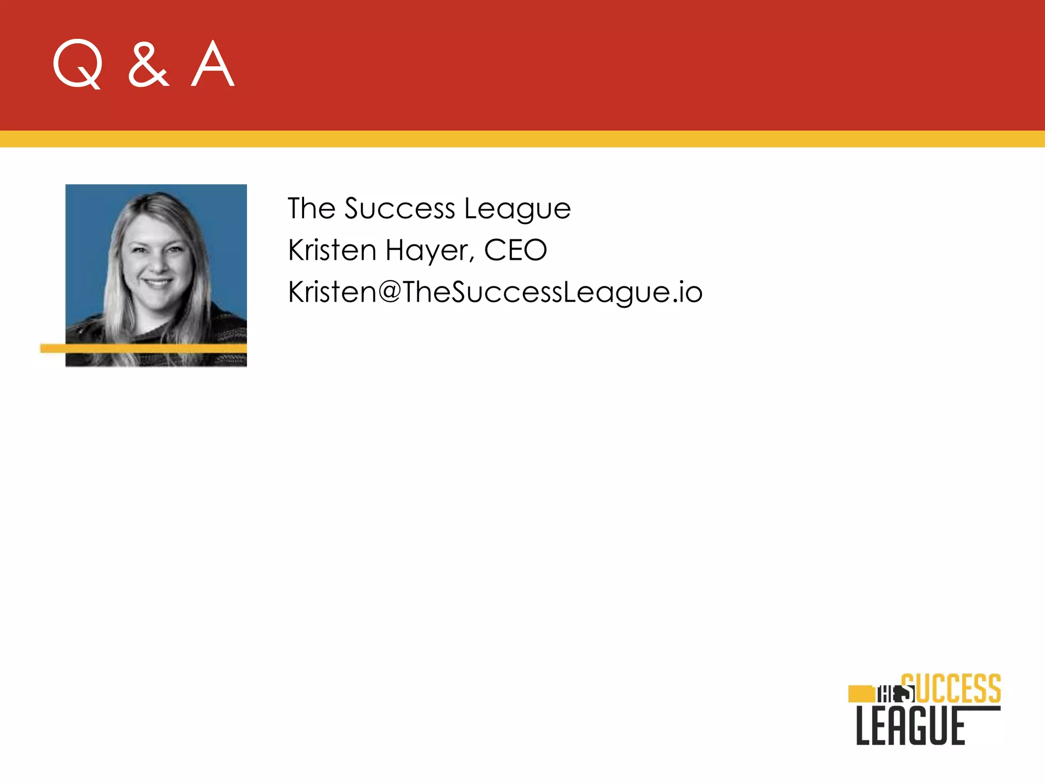 The Success League
Kristen Hayer, CEO
Kristen@TheSuccessLeague.io
Q & A
 
