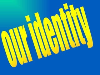 our identity 
