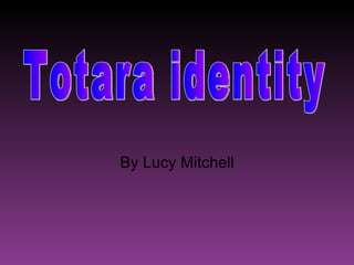 By Lucy Mitchell Totara identity 