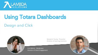 Using Totara Dashboards
Design and Click
 