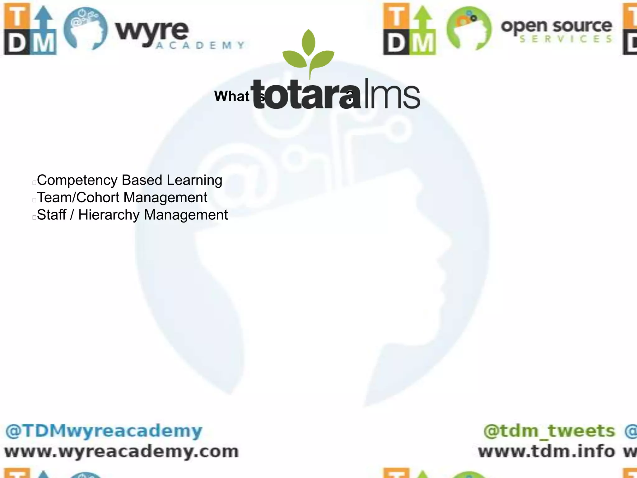 What is   ?




Competency Based Learning
Team/Cohort Management
Staff / Hierarchy Management
 