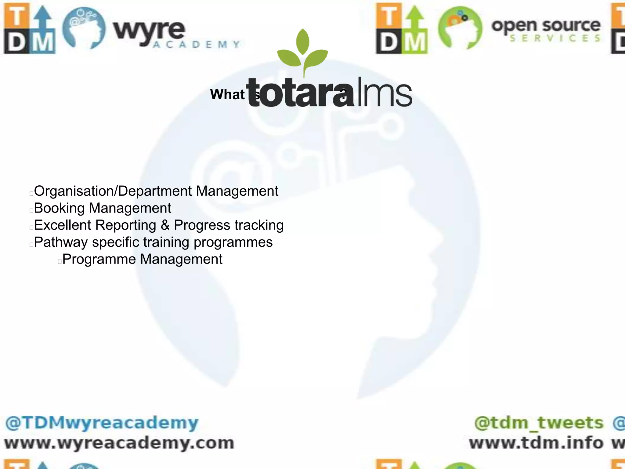 What is        ?




Organisation/Department Management
Booking Management
Excellent Reporting & Progress tracking
Pathway specific training programmes
    Programme Management
 