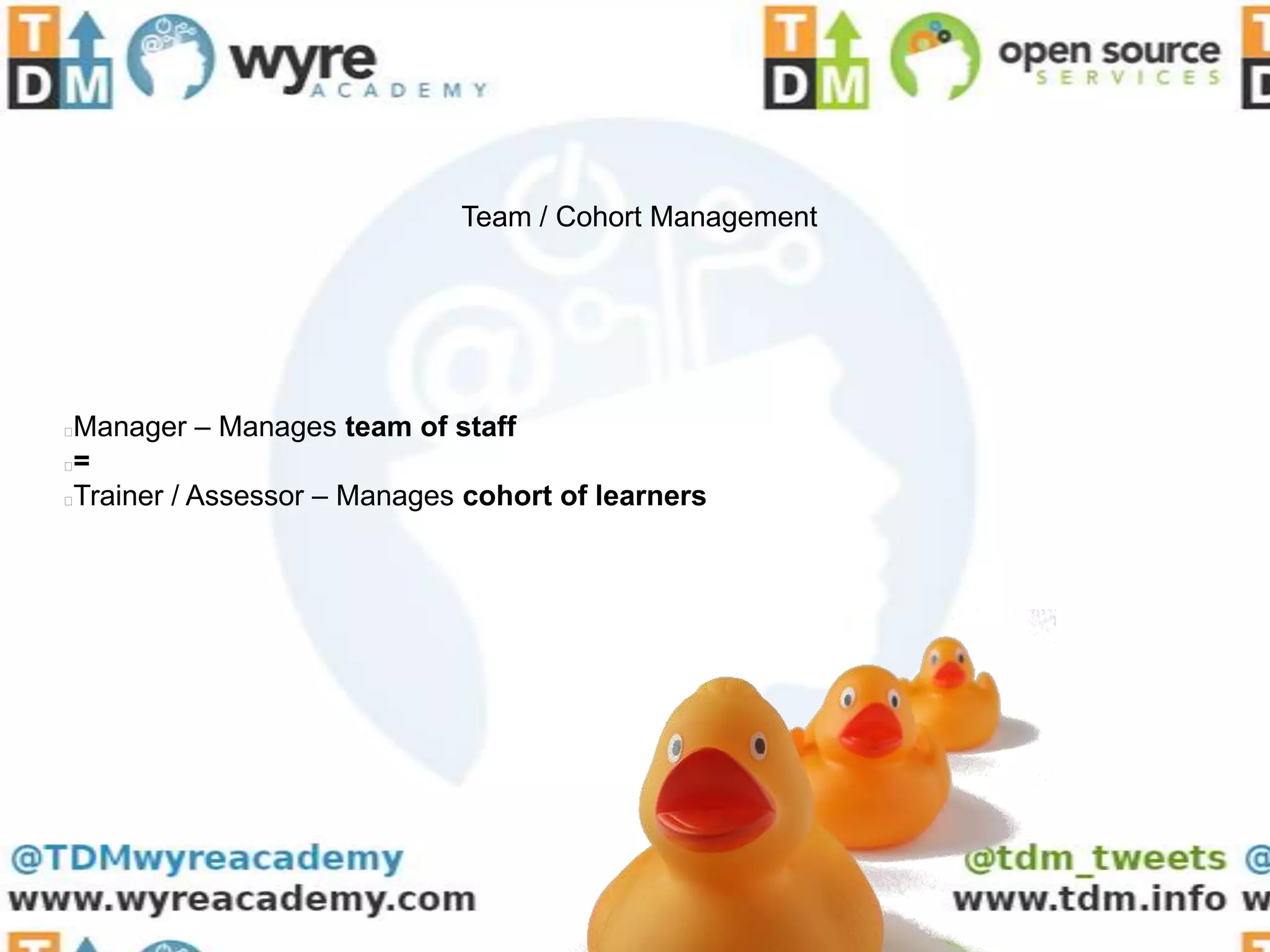Team / Cohort Management




Manager – Manages team of staff
=
Trainer / Assessor – Manages cohort of learners
 
