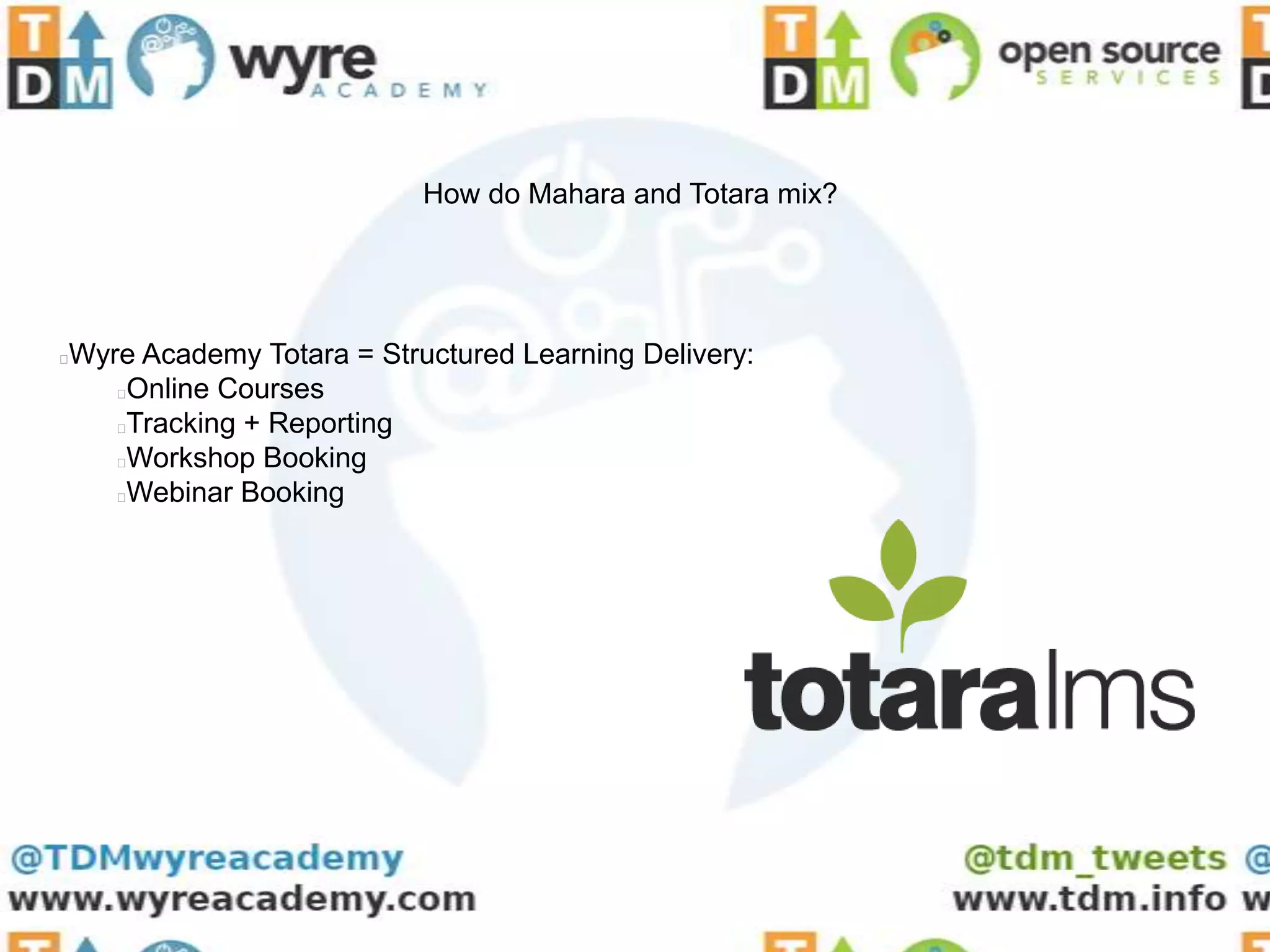 How do Mahara and Totara mix?




Wyre Academy Totara = Structured Learning Delivery:


   Online Courses
   Tracking + Reporting
   Workshop Booking
   Webinar Booking
 