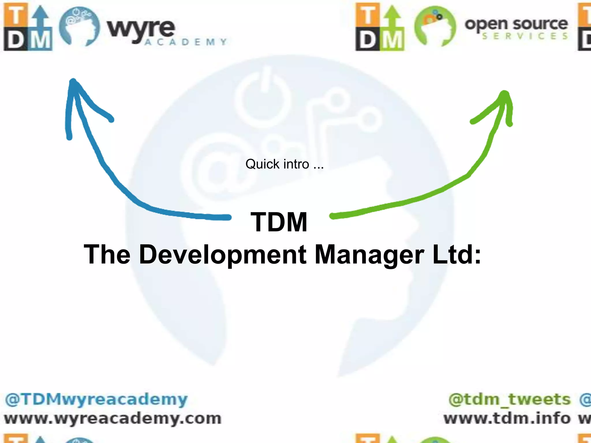 Quick intro ...



           TDM
The Development Manager Ltd:
 