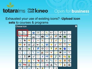 Exhausted your use of existing icons? -Upload icon 
sets to courses & programs 
 