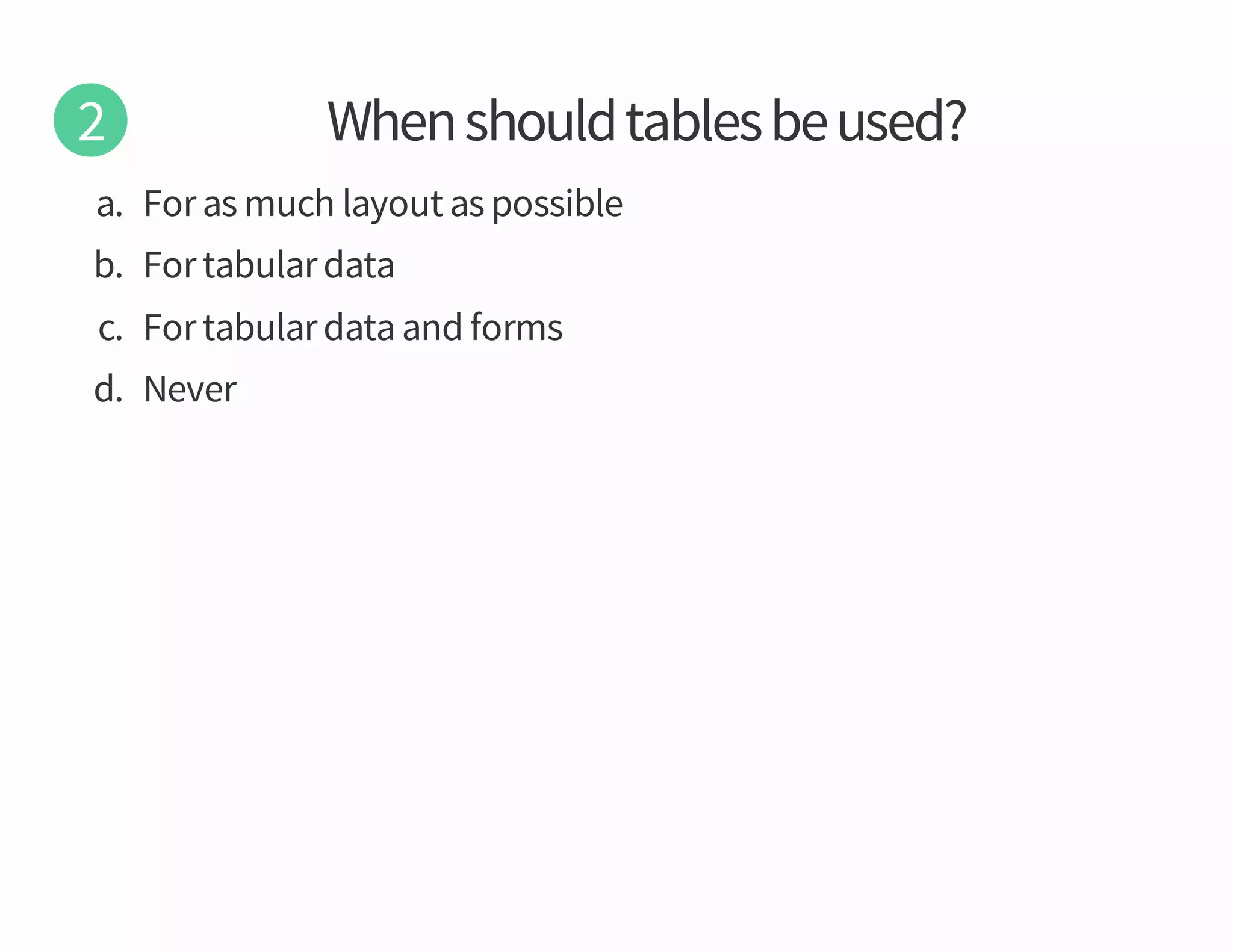 a

elbissop sa tuoyal hcum sa roF

b

atad ralubat roF

c

smrof dna atad ralubat roF

d

reveN

desu eb selbat dluohs nehW

 