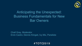 Anticipating the Unexpected:
Business Fundamentals for New
Bar Owners
Chall Gray, Moderator
Erick Castro, Dennis Kiingati, Ivy Mix, Panelists
 
