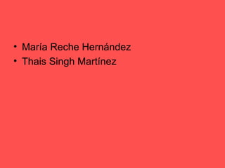 • María Reche Hernández
• Thais Singh Martínez
 