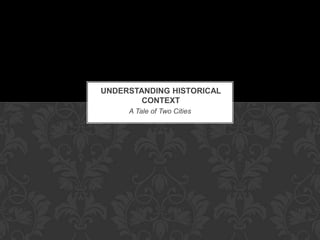 UNDERSTANDING HISTORICAL
        CONTEXT
     A Tale of Two Cities
 