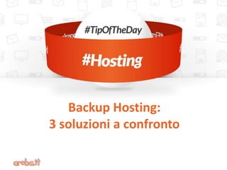 Backup Hosting:
3 soluzioni a confronto
 