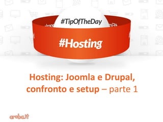Hosting: Joomla e Drupal,
confronto e setup – parte 1
 