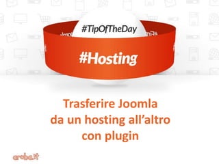 Trasferire Joomla
da un hosting all’altro
con plugin
 