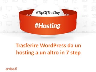 Trasferire WordPress da un
hosting a un altro in 7 step
 