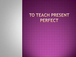 To teach present perfect 