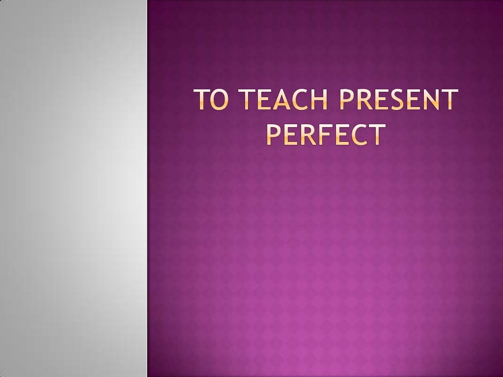 To Teach Present Perfect