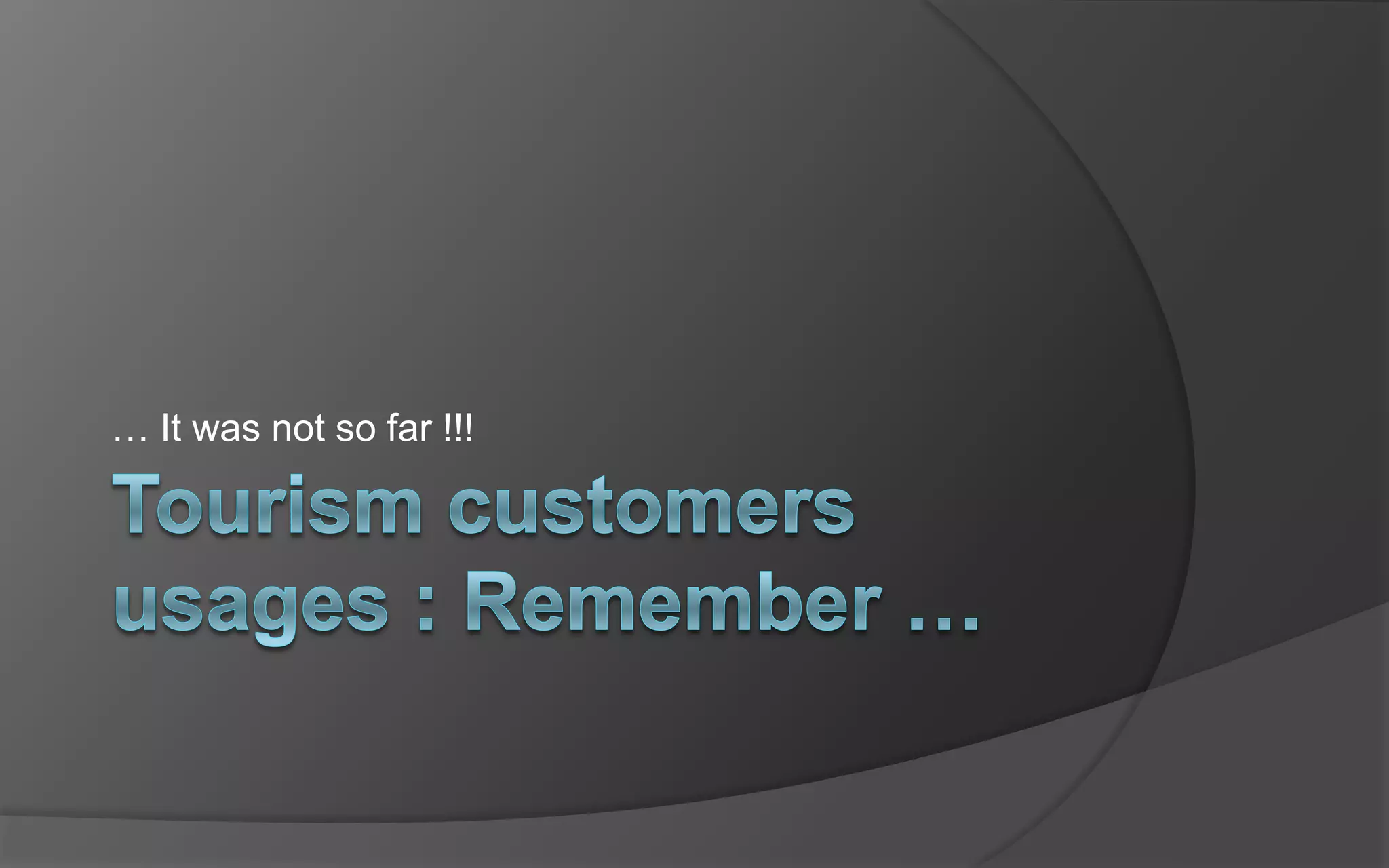 Tourismcustomers usages : Remember …… It was not so far !!!