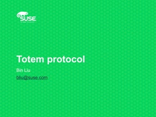 Totem protocol
Bin Liu
bliu@suse.com
 